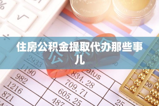 仁德住房公积金提取代办那些事儿