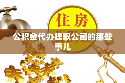 仁德公积金代办提取公司的那些事儿