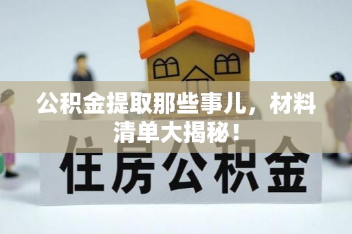 仁德公积金提取那些事儿，材料清单大揭秘！