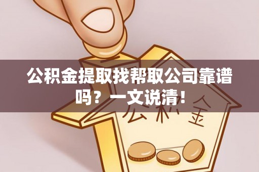 仁德公积金提取找帮取公司靠谱吗？一文说清！