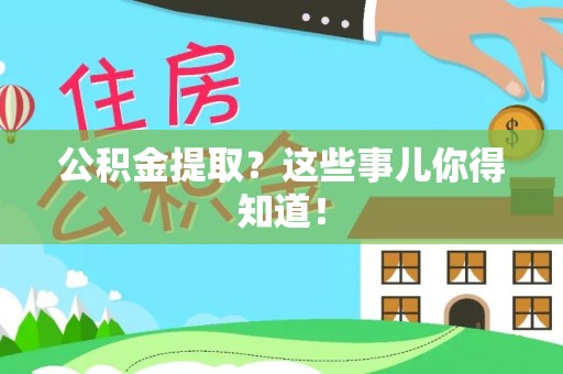 仁德公积金提取？这些事儿你得知道！
