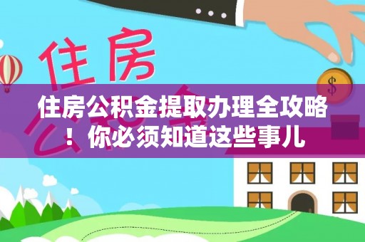仁德住房公积金提取办理全攻略！你必须知道这些事儿