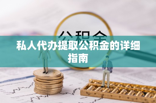 仁德私人代办提取公积金的详细指南